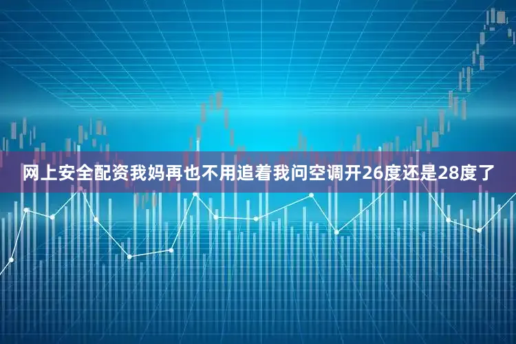 网上安全配资我妈再也不用追着我问空调开26度还是28度了
