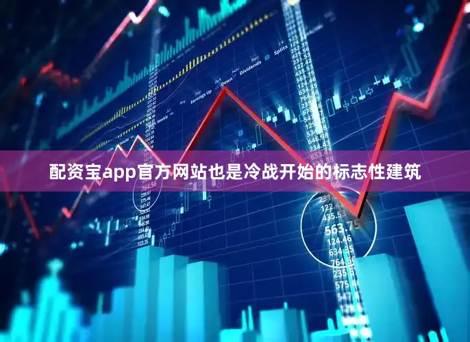 配资宝app官方网站也是冷战开始的标志性建筑